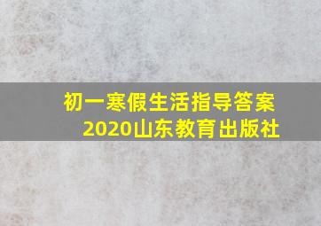 初一寒假生活指导答案2020山东教育出版社