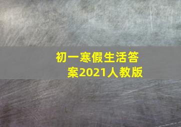 初一寒假生活答案2021人教版