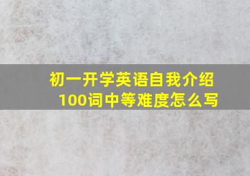 初一开学英语自我介绍100词中等难度怎么写