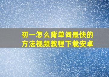 初一怎么背单词最快的方法视频教程下载安卓