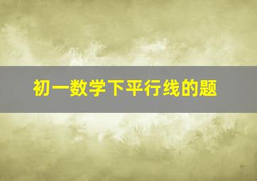 初一数学下平行线的题