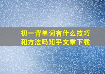 初一背单词有什么技巧和方法吗知乎文章下载