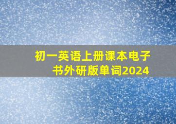 初一英语上册课本电子书外研版单词2024