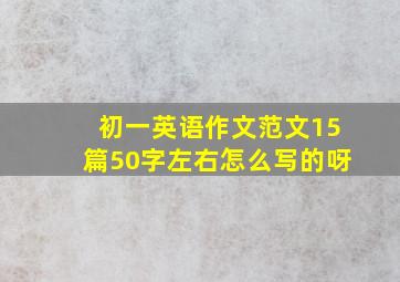 初一英语作文范文15篇50字左右怎么写的呀