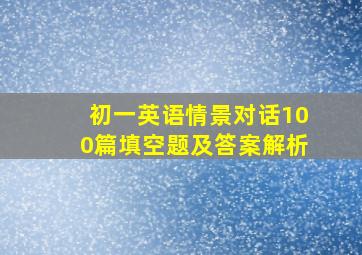 初一英语情景对话100篇填空题及答案解析