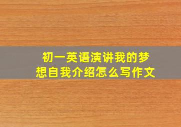 初一英语演讲我的梦想自我介绍怎么写作文