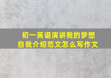 初一英语演讲我的梦想自我介绍范文怎么写作文