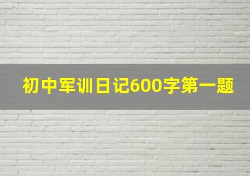 初中军训日记600字第一题