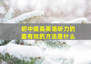 初中提高英语听力的最有效的方法是什么