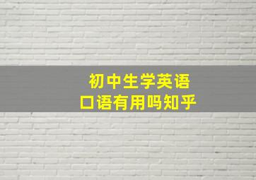 初中生学英语口语有用吗知乎