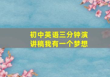 初中英语三分钟演讲稿我有一个梦想