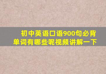 初中英语口语900句必背单词有哪些呢视频讲解一下