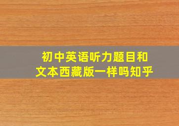 初中英语听力题目和文本西藏版一样吗知乎