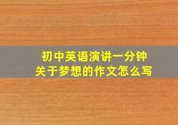 初中英语演讲一分钟关于梦想的作文怎么写