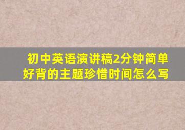 初中英语演讲稿2分钟简单好背的主题珍惜时间怎么写