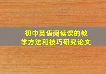 初中英语阅读课的教学方法和技巧研究论文