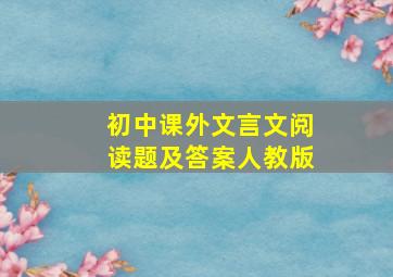 初中课外文言文阅读题及答案人教版