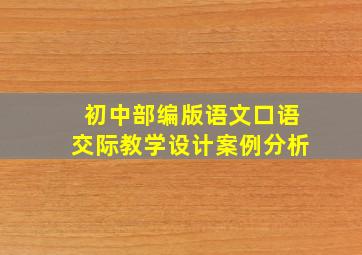 初中部编版语文口语交际教学设计案例分析