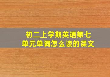 初二上学期英语第七单元单词怎么读的课文