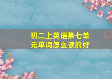 初二上英语第七单元单词怎么读的好