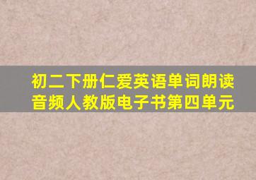 初二下册仁爱英语单词朗读音频人教版电子书第四单元