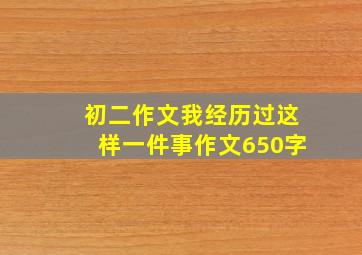 初二作文我经历过这样一件事作文650字