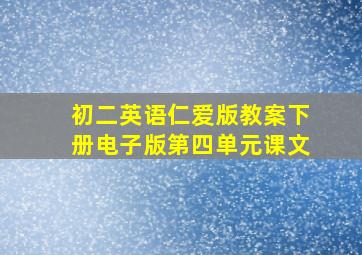 初二英语仁爱版教案下册电子版第四单元课文