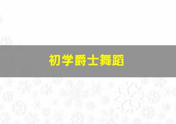 初学爵士舞蹈