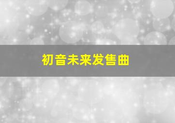 初音未来发售曲