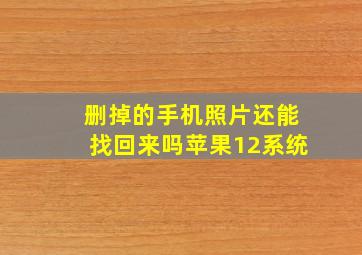 删掉的手机照片还能找回来吗苹果12系统