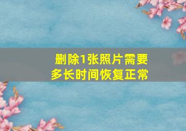 删除1张照片需要多长时间恢复正常