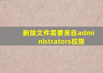 删除文件需要来自administrators权限