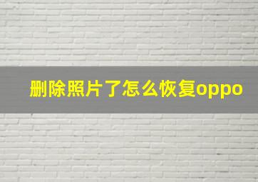 删除照片了怎么恢复oppo