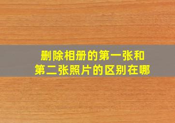 删除相册的第一张和第二张照片的区别在哪