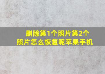 删除第1个照片第2个照片怎么恢复呢苹果手机