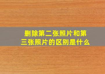 删除第二张照片和第三张照片的区别是什么