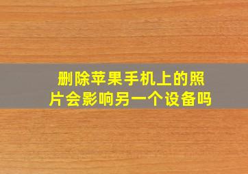 删除苹果手机上的照片会影响另一个设备吗