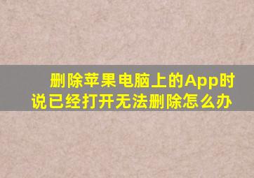 删除苹果电脑上的App时说已经打开无法删除怎么办