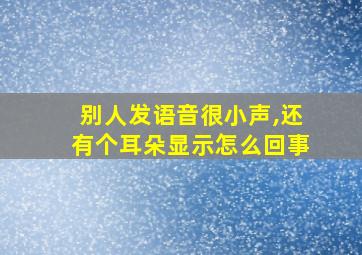 别人发语音很小声,还有个耳朵显示怎么回事