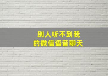 别人听不到我的微信语音聊天