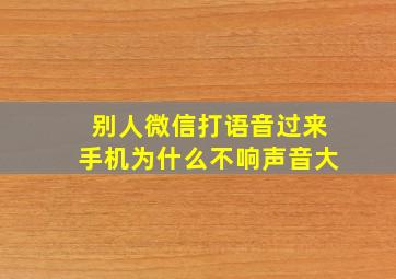 别人微信打语音过来手机为什么不响声音大