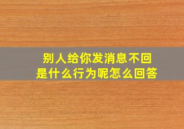 别人给你发消息不回是什么行为呢怎么回答