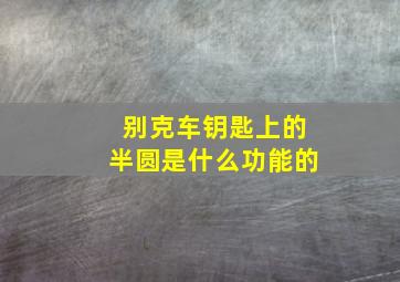 别克车钥匙上的半圆是什么功能的