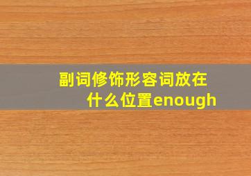 副词修饰形容词放在什么位置enough