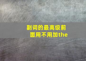 副词的最高级前面用不用加the