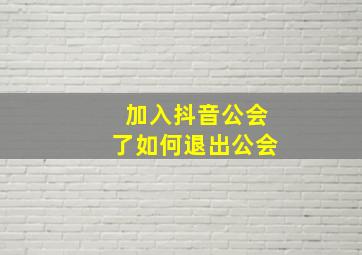 加入抖音公会了如何退出公会