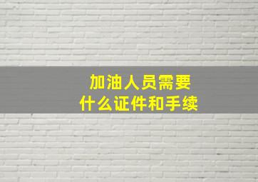 加油人员需要什么证件和手续