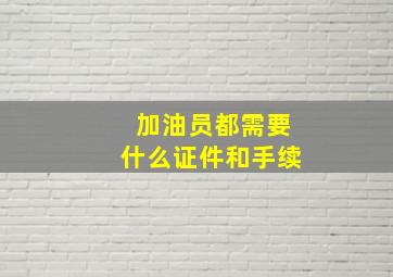 加油员都需要什么证件和手续