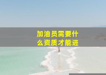 加油员需要什么资质才能进