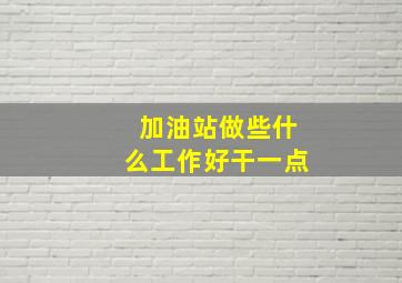 加油站做些什么工作好干一点